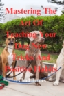 Image for Mastering The Art Of Teaching Your Dog New Tricks And Positive Habits