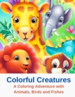 Image for Colorful Creatures : A Coloring Adventure with Animals, Birds and Fishes