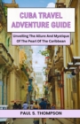 Image for Cuba Travel Adventure Guide : Unveiling The Allure And Mystique Of The Pearl Of The Caribbean