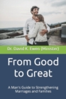 Image for From Good to Great : A Man&#39;s Guide to Strengthening Marriages and Families