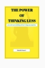 Image for The Power of Thinking Less : Put an end to your overthinking and learn to change your perspective.