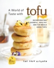 Image for A World of Taste with Tofu : Incorporating Flavorful, Healthy and Fun Meals Using Tofu