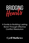 Image for Bridging Hearts : A Guide to Building Lasting Bonds Through Effective Conflict Resolution