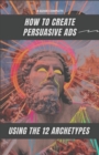 Image for How to Create Persuasive Ads Using the 12 Archetypes