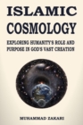 Image for Islamic Cosmology : Exploring Humanity&#39;s Role and Purpose in God&#39;s Vast Creation