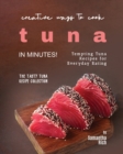 Image for Creative Ways to Cook Tuna in Minutes! : Tempting Tuna Recipes for Everyday Eating