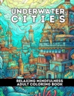 Image for Underwater Cities : Relaxing Mindfulness Adult Coloring Book