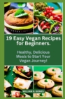 Image for 19 Easy Vegan Recipes for Beginners. : Healthy, Delicious Meals to Start Your Vegan Journey!