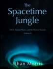 Image for The Spacetime Jungle : Volume 3: UFO&#39;s, Torsion Physics, and the Physical Vacuum