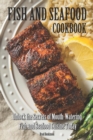 Image for Fish and Seafood Cookbook : Unlock the Secrets of Mouth-Watering Fish and Seafood Cuisine Today