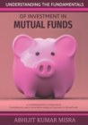 Image for Understanding the Fundamentals of Investment in MUTUAL FUNDS : A guide to Investment