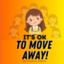 Image for It&#39;s OK to Move Away! : A Kids Story About Dealing With Change
