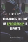 Image for Level Up : Mastering the Art of Sponsorship in Esports