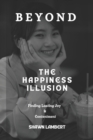 Image for Beyond the Happiness Illusion : Finding Lasting Joy &amp; Contentment