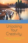 Image for Unlocking Your Creativity : Unleash Your Imagination and Embrace Innovation