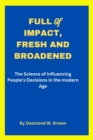 Image for Full of Impact, Fresh and Broadened : The Science of Influencing People&#39;s Decisions in the modern Age