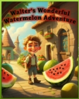 Image for Walter&#39;s Wonderful Watermelon Adventure