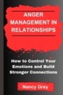 Image for Anger Management in Relationships : How to Control Your Emotions and Build Stronger Connections