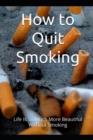 Image for How to Quit smoking : Life is so much more beautiful without smoking