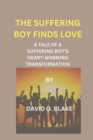 Image for The Suffering Boy Finds Love : A Tale of a Suffering Boy&#39;s Heart-Warming Transformation