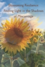 Image for Blossoming Resilience : Finding Light in the Shadows of Miscarriage