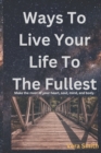 Image for Ways To Live Your Life To The Fullest : Make the most of your heart, soul, mind, and body