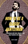 Image for How to Be a Classy Gentleman : A GENTLEMAN WITH STYLE, MANNERS AND BODY POSITIVITY (Life Skills)