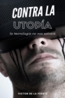 Image for Contra la utopia : La tecnologia no nos salvara