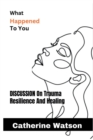 Image for What Happened to you : Discussion On Trauma, Resilience And Healing