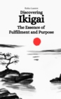 Image for Discovering Ikigai : The Essence of Fulfillment and Purpose
