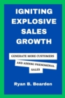 Image for Igniting Explosive Sales Growth : Generate More Customers And Adding Phenomenal Sales