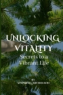 Image for Unlocking Vitality : Secrets to a Vibrant Life
