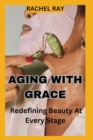 Image for Aging with Grace : Redefining Beauty at Every Stage
