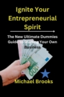 Image for Ignite Your Entrepreneurial Spirit : The New Ultimate Dummies Guide to Starting Your Own Business.