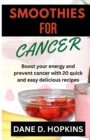 Image for Smoothies for Cancer : Boost your energy and prevent cancer with 20 quick and easy delicious recipes