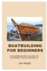 Image for Boatbuilding for Beginners : A Comprehensive Guide to Building Your Own Boat