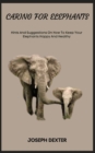 Image for Caring for Elephants : Hints And Suggestions On How To Keep Your Elephants Happy And Healthy