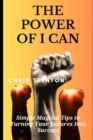 Image for The Power of I Can : Simple magical tips to turning your failures into success