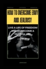 Image for How to Overcome Envy and Jealousy : Live a Life of Freedom and Overcome a Fearful Life