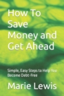 Image for How To Save Money and Get Ahead : Simple, Easy Steps to Help You Become Debt-Free