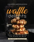 Image for Creative and Delicious Waffle Delights : Sweet and Savory Waffles from Around the World