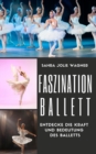 Image for Faszination Ballett : Entdecke die Kraft und Bedeutung des Balletts