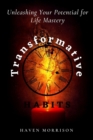Image for Transformative Habits : Unleashing Your Potential for Life Mastery