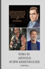 Image for Who is Arnold Schwarzenegger : A Guide for Surviving the Worst Case Scenario