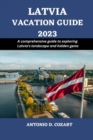 Image for Latvia Vacation Guide 2023 : A comprehensive guide to exploring Latvia&#39;s landscape and hidden gems