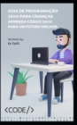 Image for Guia de Programacao Java Para Criancas Aprenda Codigo Java Para Um Futuro Melhor.