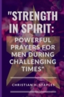 Image for Strength in Spirit : : Powerful Prayers for Men During Challenging Times&quot;