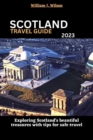 Image for Scotland Travel Guide 2023 : Exploring Scotland&#39;s beautiful treasures with tips for safe travel