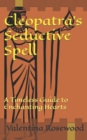 Image for Cleopatra&#39;s Seductive Spell : A Timeless Guide to Enchanting Hearts