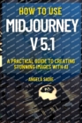 Image for How to use Midjourney v5.1? : A Practical Guide to Creating Stunning Images with AI